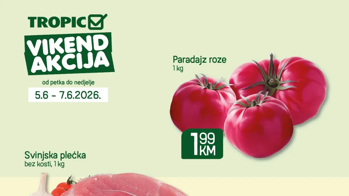 Tropic vikend akcija do 07.06.2026 – paradajz 1,99 KM, svinjska plećka 6,99 KM i vikend ponuda po sniženim cijenama